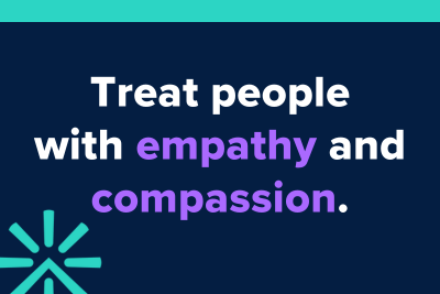 Treat people with empathy and compassion.