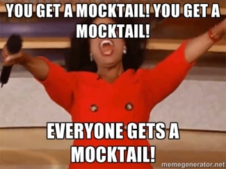 A meme of Oprah saying, "you get a mocktail! You get a mocktail!"